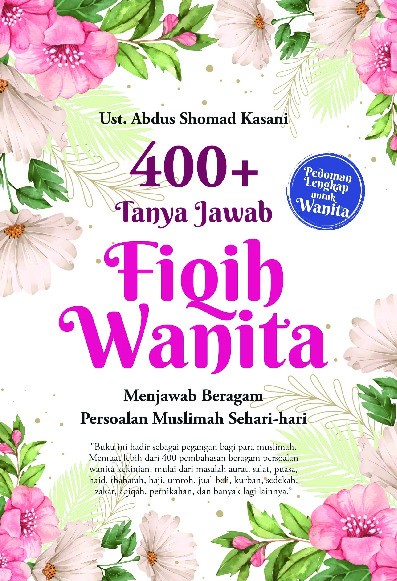 400+ Tanya Jawab Fiqih Wanita : Menjawab Beragam Persoalan Muslimah Sehari-hari